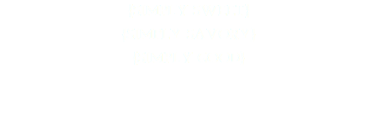 {SIMPLY SWEET}
{SIMPLY SAVORY} {SIMPLY GOOD} 